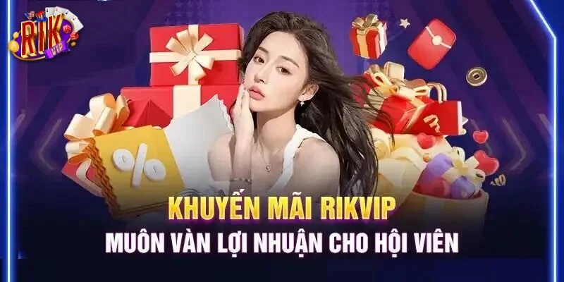 Cập nhật kho ưu đãi RIKVIP cực khủng cho hội viên.