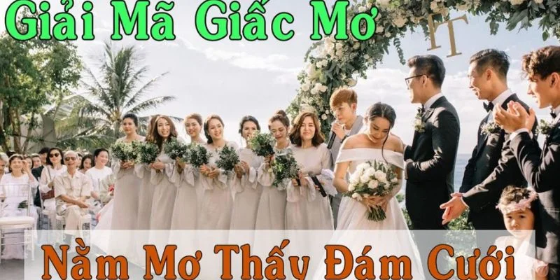 Nằm Mơ Thấy Đám Cưới Là Tốt Hay Xấu? Chốt Số Gì Trúng? 2 Nằm mơ thấy đám cưới có rất nhiều cách lý giải.